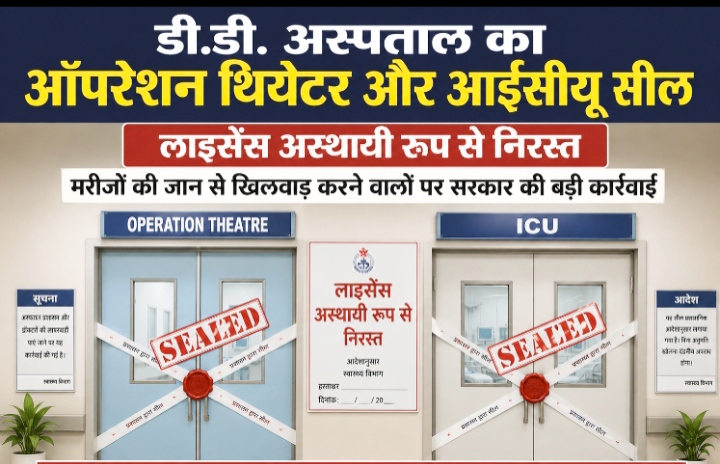 डी.डी. अस्पताल का ऑपरेशन थियेटर और आईसीयू सील, लाइसेंस अस्थायी रूप से निरस्त