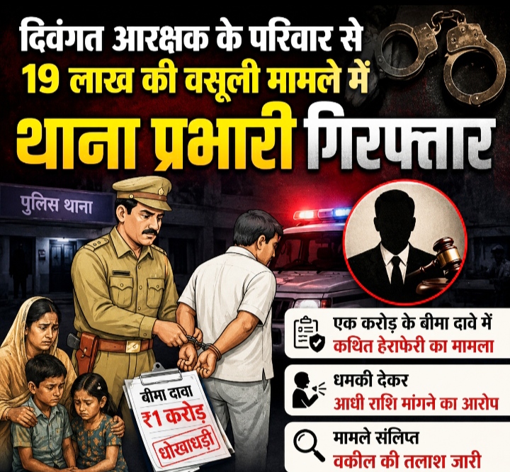 दिवंगत आरक्षक के परिवार से 19 लाख की वसूली मामले में थाना प्रभारी गिरफ्तार, एक करोड़ के बीमा दावे में कथित हेराफेरी का मामला